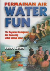 Image of PERMAINAN AIR WATER FUN : 116 KEGIATAN KEBUGARAN DAN BERENANG UNTUK SEMUA ORANG