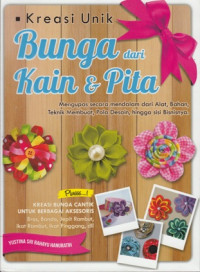 Image of KREASI UNIK BUNGA DARI KAIN DAN PITA: MENGUPAS SECARA MENDALAM DARI ALAT, BAHAN, TEKNIK MEMBUAT, POLA DESAIN, HINGGA SIS BISNISNYA