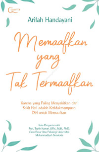 Image of Memaafkan yang Tak Termaafkan: Karena yang Paling Menyakitkan dari Sakit Hati adalah Ketidakmampuan Diri untuk Memaafkan